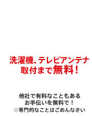 無料特典洗濯機、テレビアンテナ取付まで無料！キタザワさんお願い！お手伝いサービズ他社で有料なこともあるお手伝いを無料で！
